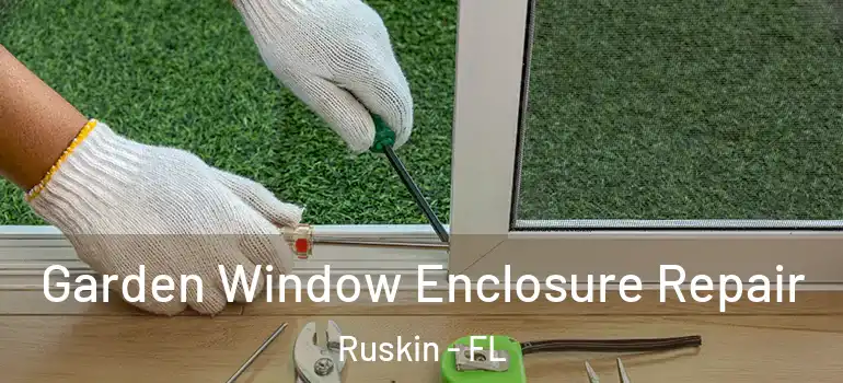  Garden Window Enclosure Repair Ruskin - FL