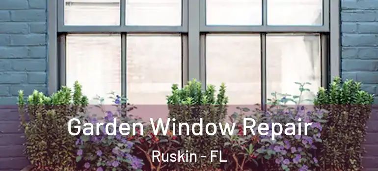  Garden Window Repair Ruskin - FL